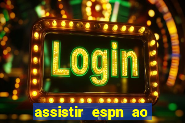 assistir espn ao vivo online gratis